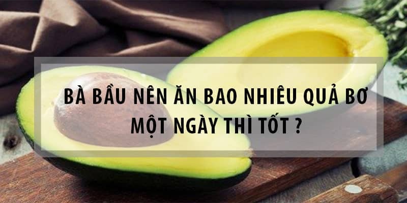 Những lưu ý khi ăn bơ booth cho bà bầu