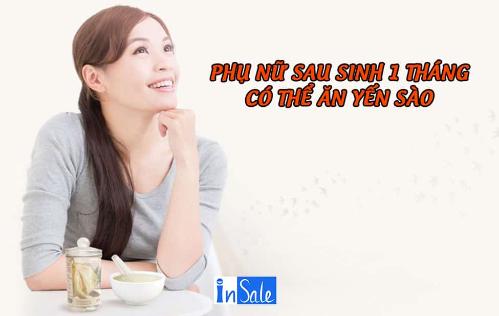 Phụ nữ sau sinh một tháng và đang cho con bú có thể ăn yến sào